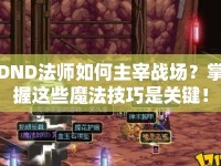 DND法師如何主宰戰(zhàn)場？掌握這些魔法技巧是關鍵！