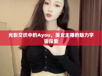 光影交織中的Ayou，美女主播的魅力宇宙探索