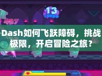 Dash如何飛躍障礙，挑戰(zhàn)極限，開啟冒險之旅？