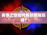 賽季之旅如何解鎖榮耀巔峰？