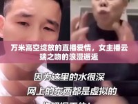 萬米高空綻放的直播愛情，女主播云端之吻的浪漫邂逅
