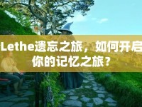 Lethe遺忘之旅，如何開啟你的記憶之旅？