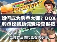 如何成為釣魚大師？DQX釣魚攻略助你輕松掌握技巧！