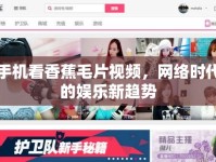 手機(jī)看香蕉毛片視頻，網(wǎng)絡(luò)時(shí)代的娛樂新趨勢(shì)