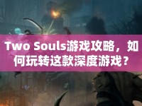 Two Souls游戲攻略，如何玩轉(zhuǎn)這款深度游戲？
