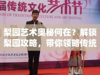 梨園藝術(shù)奧秘何在？解鎖梨園攻略，帶你領(lǐng)略傳統(tǒng)藝術(shù)之美！