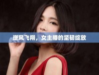 逆風(fēng)飛翔，女主播的堅(jiān)韌綻放