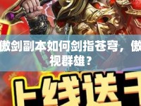 傲劍副本如何劍指蒼穹，傲視群雄？