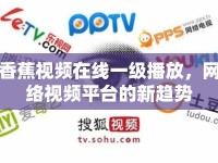 香蕉視頻在線一級播放，網(wǎng)絡視頻平臺的新趨勢