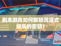 劇本游戲如何解鎖沉浸式娛樂(lè)的密鑰？