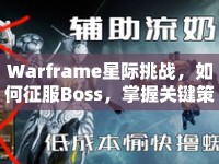 Warframe星際挑戰(zhàn)，如何征服Boss，掌握關(guān)鍵策略？