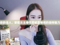 徽韻佳人，安徽女主播在花椒直播間的獨(dú)特魅力