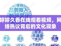 婷婷久香在線觀看視頻，網(wǎng)絡(luò)熱議背后的文化現(xiàn)象