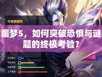 噩夢(mèng)5，如何突破恐懼與謎題的終極考驗(yàn)？