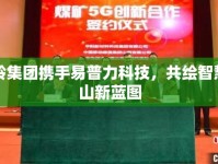 南嶺集團(tuán)攜手易普力科技，共繪智慧礦山新藍(lán)圖
