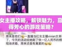 女主播攻略，解鎖魅力，贏得芳心的游戲策略？