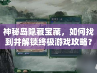神秘島隱藏寶藏，如何找到并解鎖終極游戲攻略？