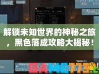 解鎖未知世界的神秘之旅，黑色落成攻略大揭秘！