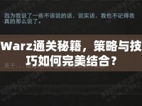 Warz通關秘籍，策略與技巧如何完美結合？