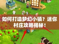 如何打造夢幻小鎮(zhèn)？迷你村莊攻略揭秘！