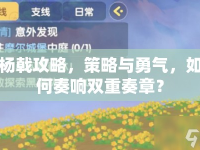 楊戟攻略，策略與勇氣，如何奏響雙重奏章？