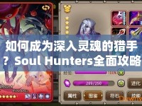如何成為深入靈魂的獵手？Soul Hunters全面攻略與玩法指南等你來探索！