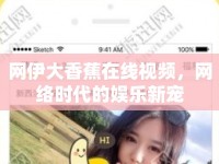 網(wǎng)伊大香蕉在線視頻，網(wǎng)絡(luò)時(shí)代的娛樂新寵
