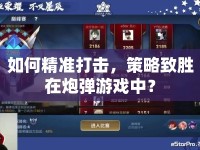 如何精準(zhǔn)打擊，策略致勝在炮彈游戲中？