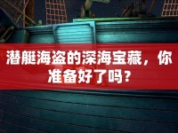潛艇海盜的深海寶藏，你準(zhǔn)備好了嗎？