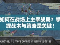 如何在戰(zhàn)場(chǎng)上主宰戰(zhàn)局？掌握戰(zhàn)術(shù)與策略是關(guān)鍵！