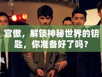 宮傲，解鎖神秘世界的鑰匙，你準備好了嗎？