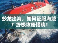 蛟龍出海，如何征服海域？終極攻略揭曉！