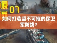 如何打造堅(jiān)不可摧的保衛(wèi)軍防線？