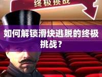 如何解鎖滑塊逃脫的終極挑戰(zhàn)？