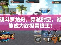 魂斗羅龍舟，穿越時(shí)空，誰能成為終極冒險(xiǎn)王？