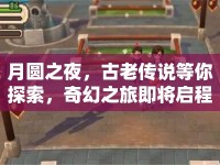 月圓之夜，古老傳說等你探索，奇幻之旅即將啟程！