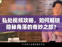 私處視頻攻略，如何解鎖隱秘角落的奇妙之旅？