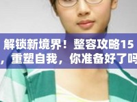 解鎖新境界！整容攻略15，重塑自我，你準(zhǔn)備好了嗎？