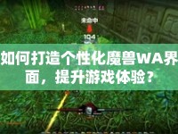 如何打造個(gè)性化魔獸WA界面，提升游戲體驗(yàn)？