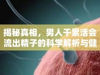 揭秘真相，男人干累活會流出精子的科學解析與健康指導