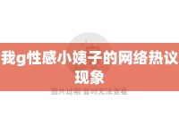 我g性感小姨子的網絡熱議現(xiàn)象