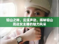 鉛山之畔，云溪聲動(dòng)，揭秘鉛山周邊女主播的魅力風(fēng)采