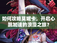 如何攻略莫妮卡，開啟心跳加速的浪漫之旅？