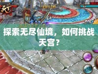 探索無盡仙境，如何挑戰(zhàn)天宮？