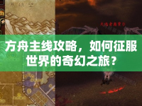方舟主線攻略，如何征服世界的奇幻之旅？