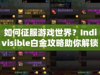 如何征服游戲世界？Indivisible白金攻略助你解鎖所有成就！