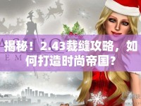 揭秘！2.43裁縫攻略，如何打造時尚帝國？