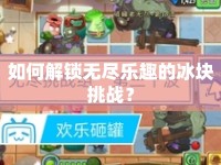 如何解鎖無盡樂趣的冰塊挑戰(zhàn)？