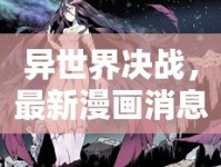 異世界決戰(zhàn)，最新漫畫消息揭秘