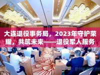 大連退役事務局，2023年守護榮耀，共筑未來——退役軍人服務新篇章